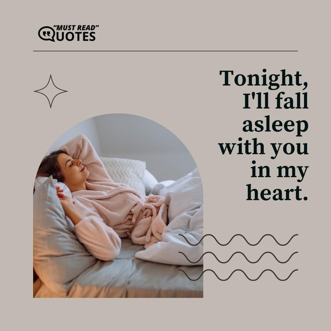 Tonight, I'll fall asleep with you in my heart.