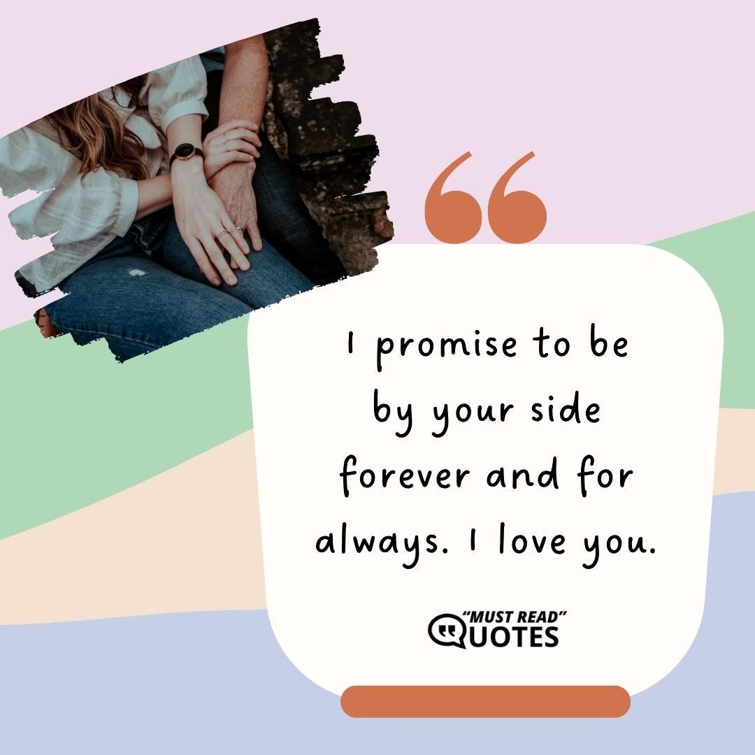 I promise to be by your side forever and for always. I love you.