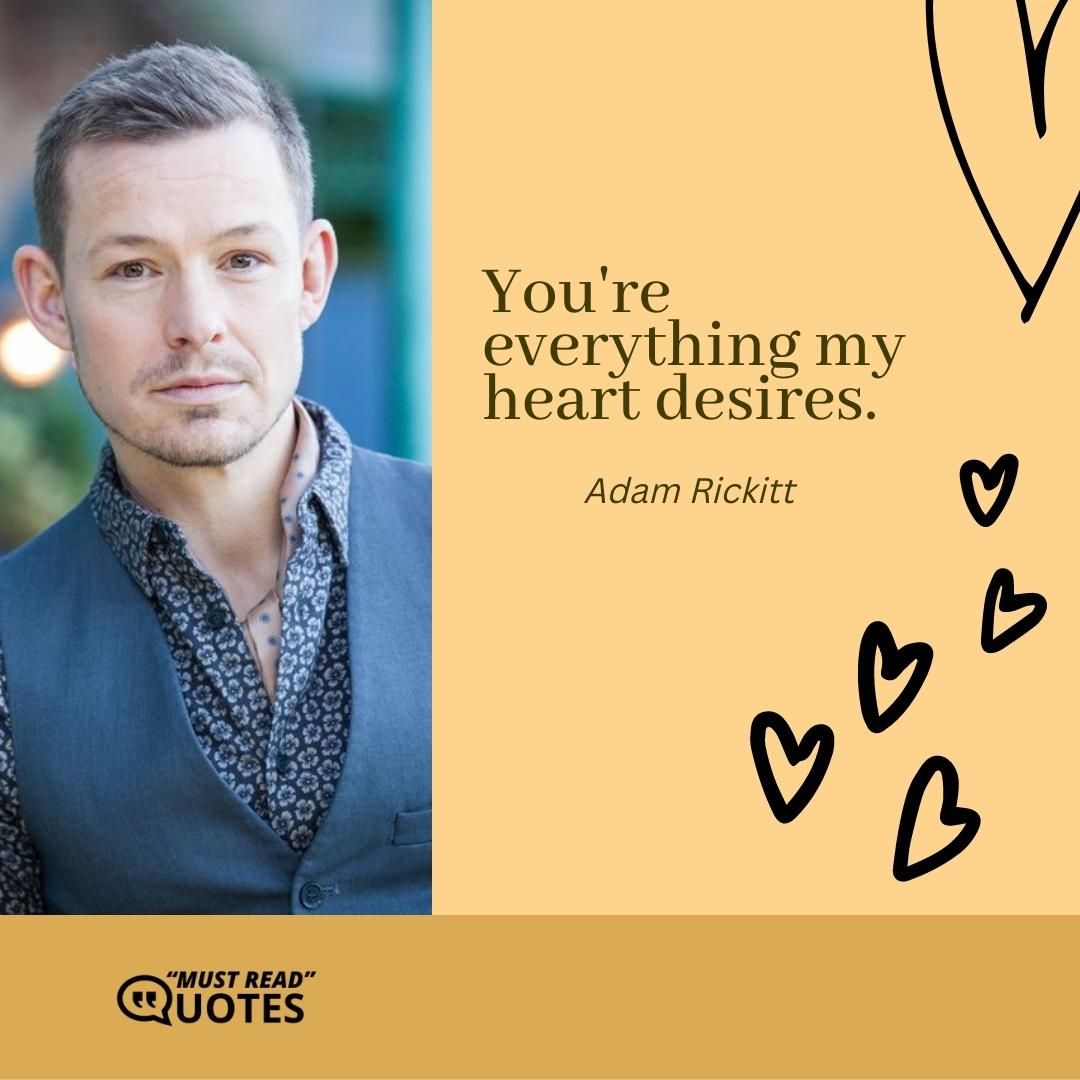 You're everything my heart desires.