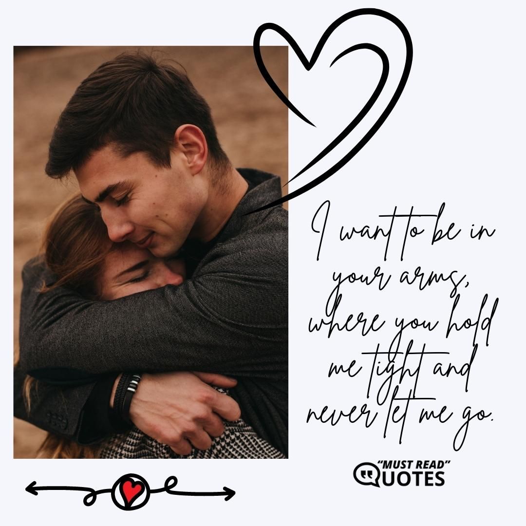 I want to be in your arms, where you hold me tight and never let me go.