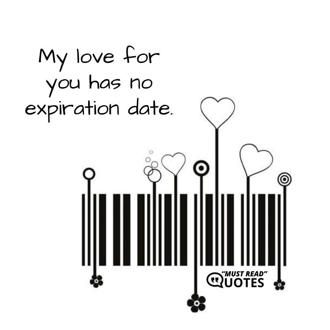 My love for you has no expiration date.