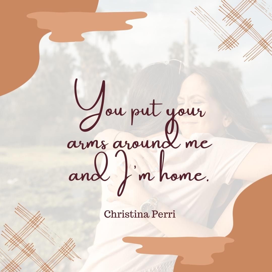 You put your arms around me and I'm home.