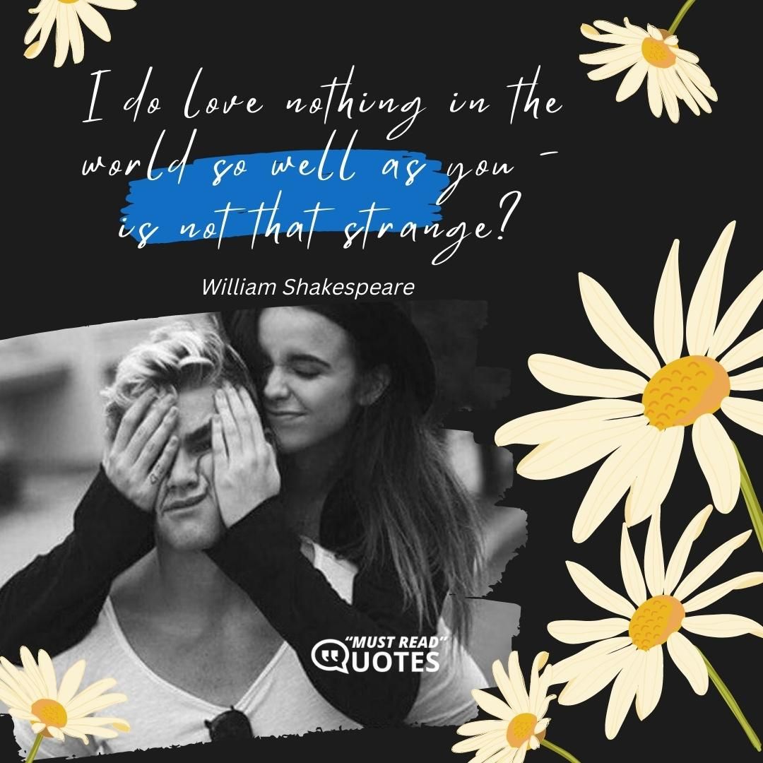 I do love nothing in the world so well as you - is not that strange?
