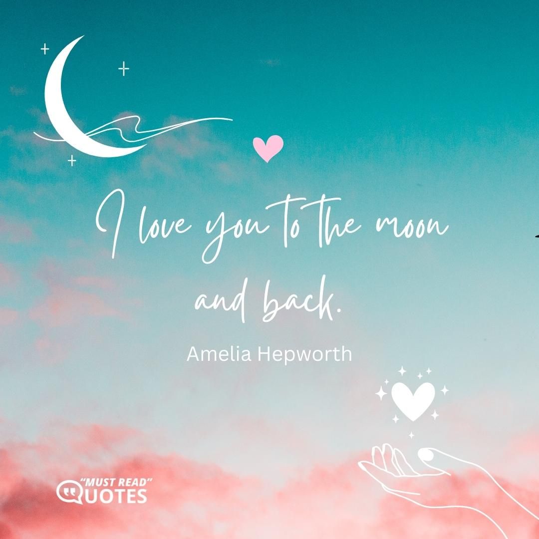 I love you to the moon and back.