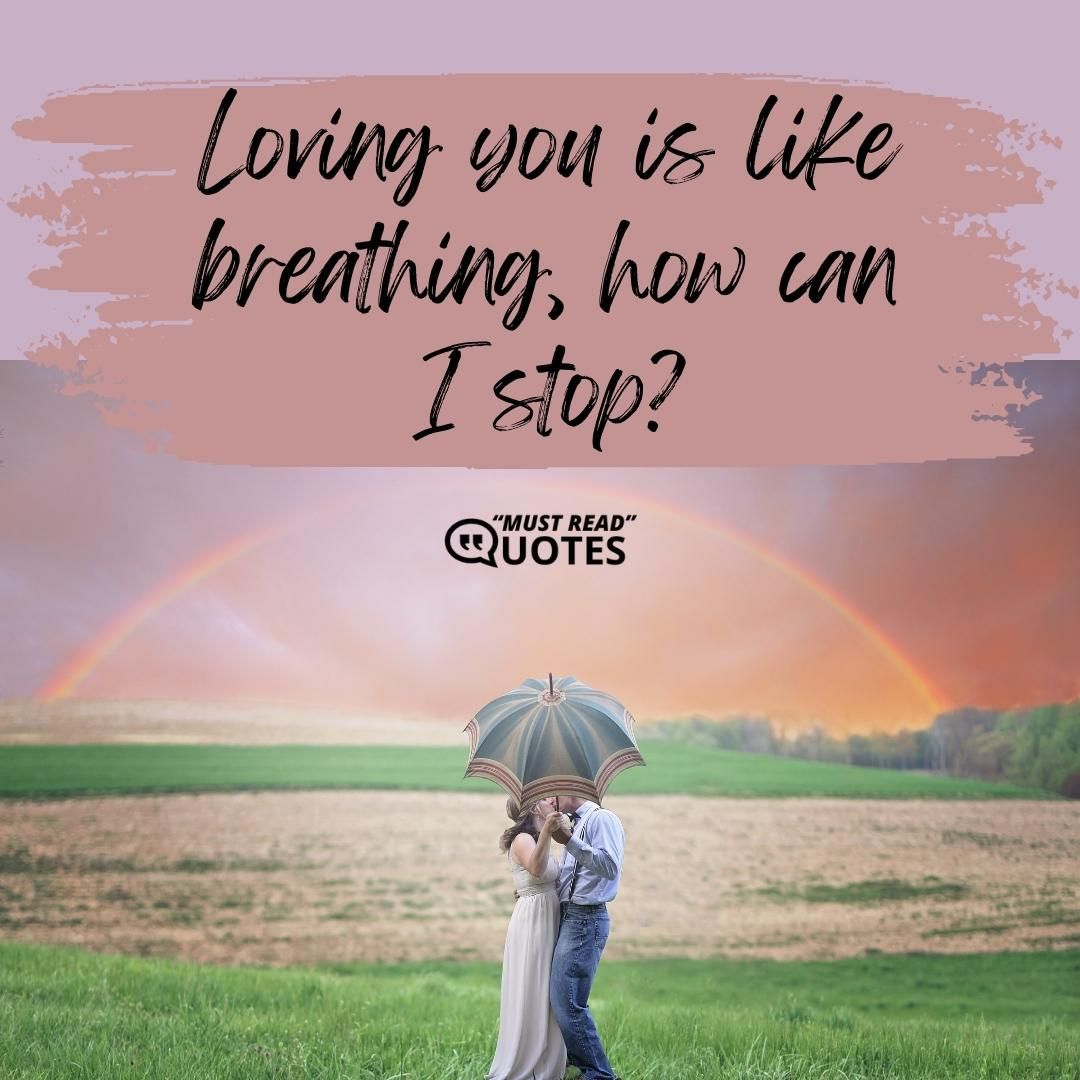 Loving you is like breathing, how can I stop?