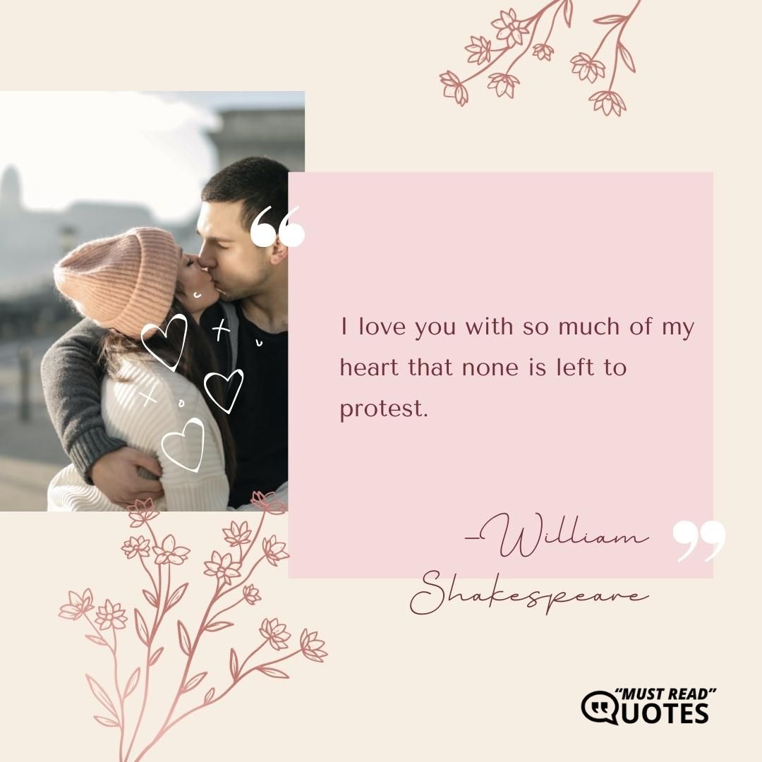 I love you with so much of my heart that none is left to protest.
