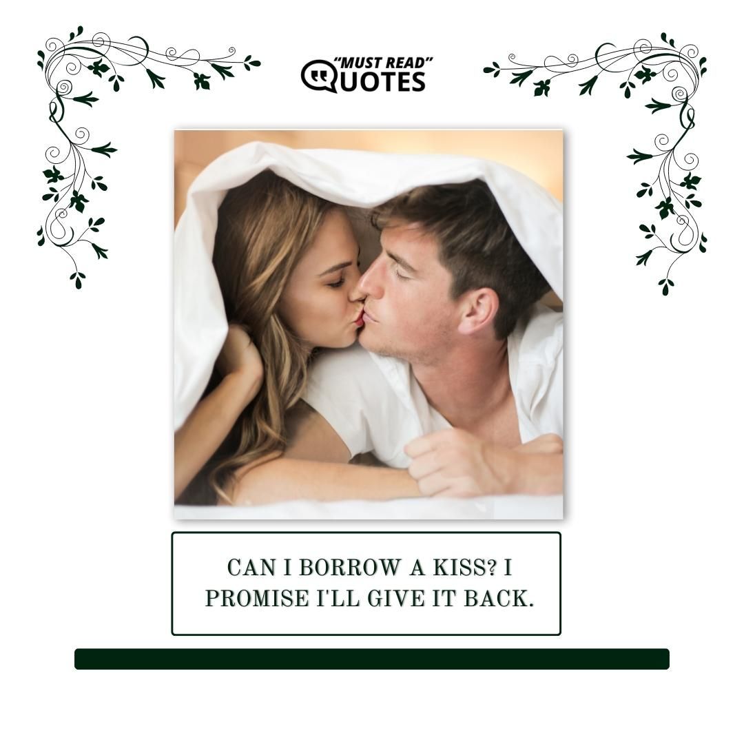 Can I borrow a kiss? I promise I'll give it back.