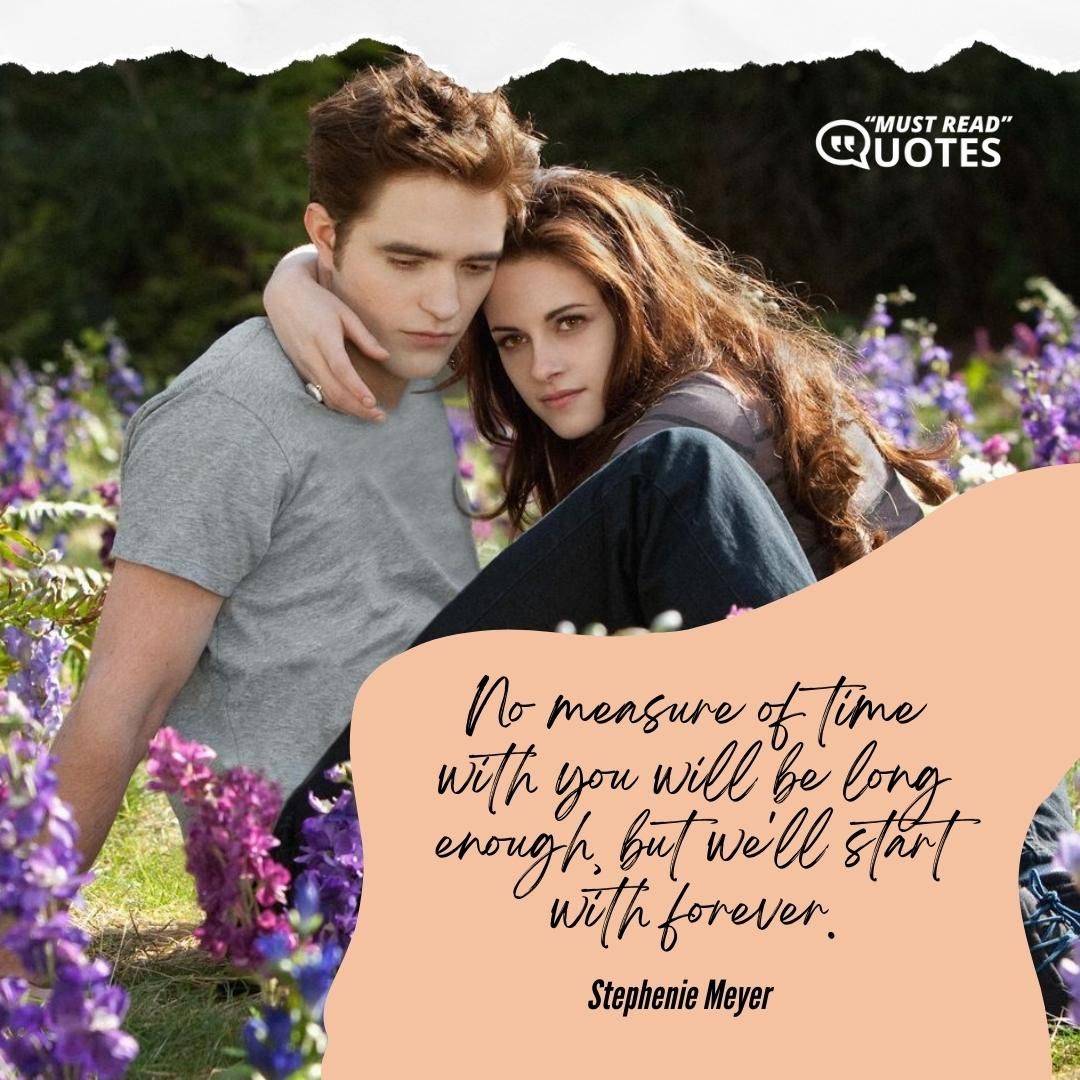 No measure of time with you will be long enough, but we'll start with forever.