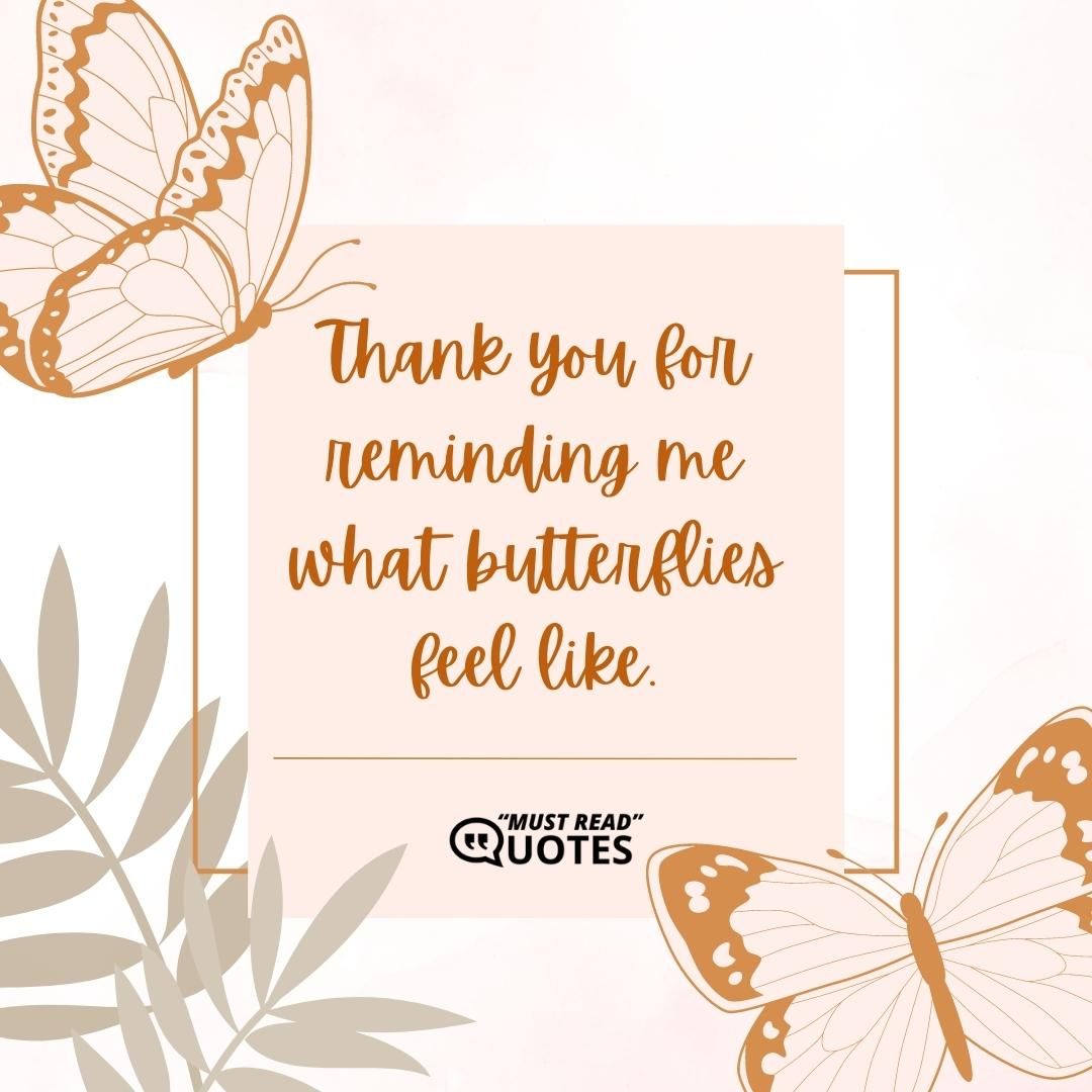 Thank you for reminding me what butterflies feel like.