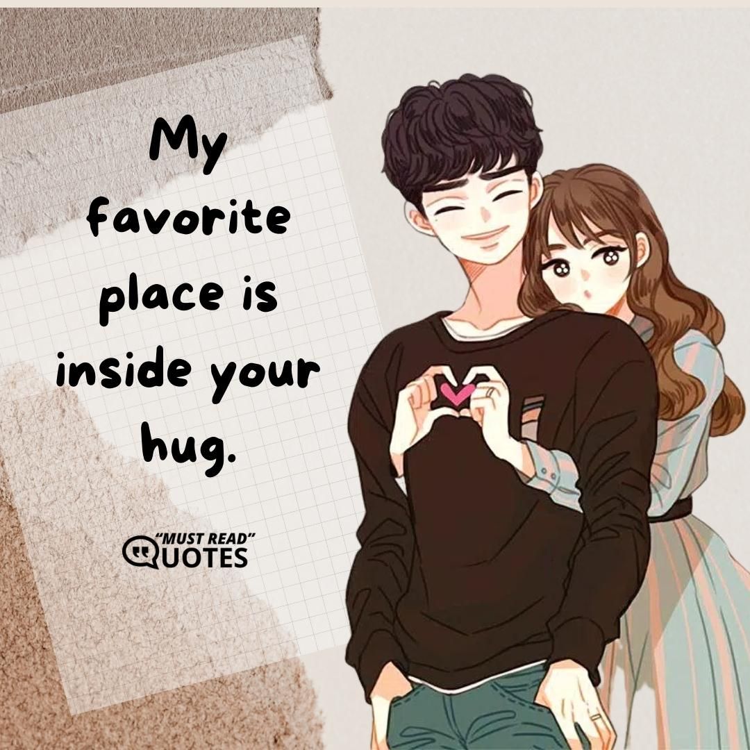 My favorite place is inside your hug.