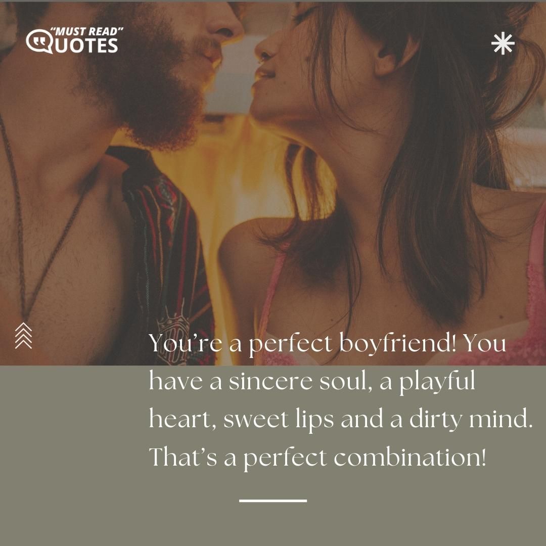 You’re a perfect boyfriend! You have a sincere soul, a playful heart, sweet lips and a dirty mind. That’s a perfect combination!
