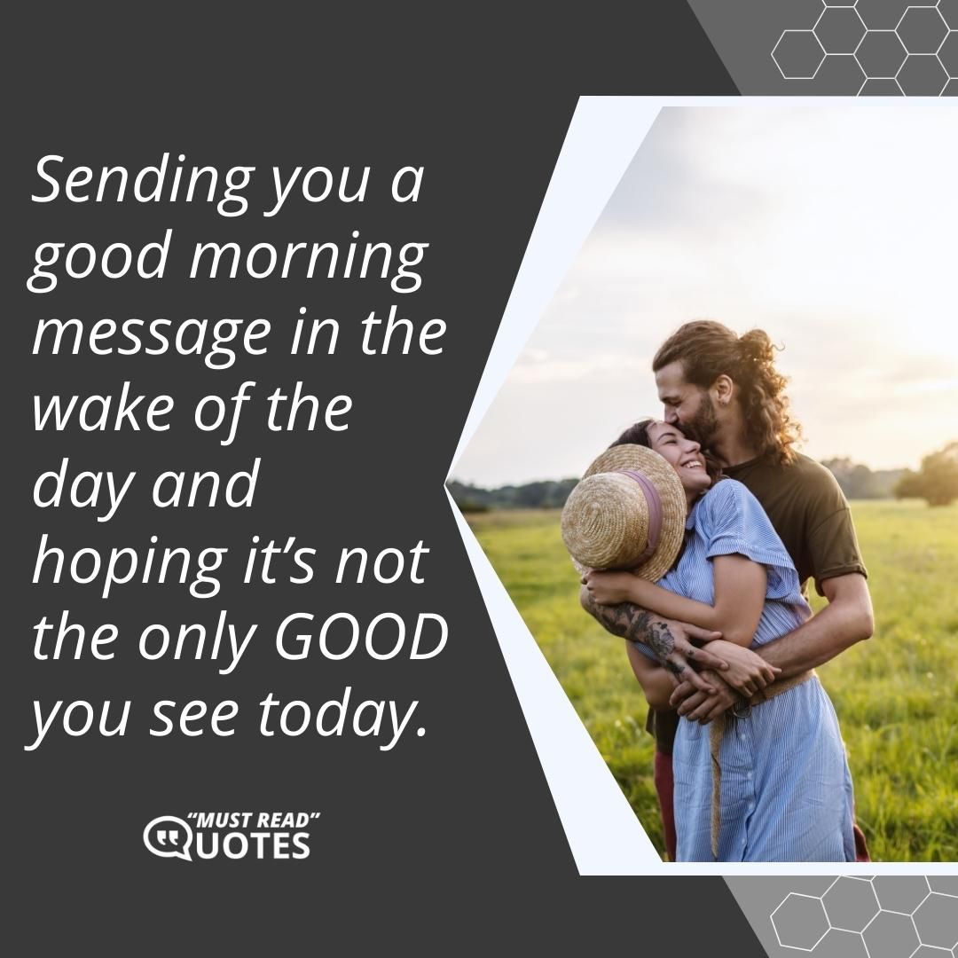 Sending you a good morning message in the wake of the day and hoping it’s not the only GOOD you see today.