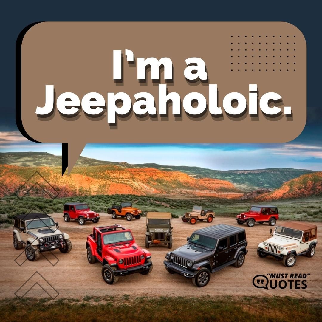 I’m a Jeepaholoic.