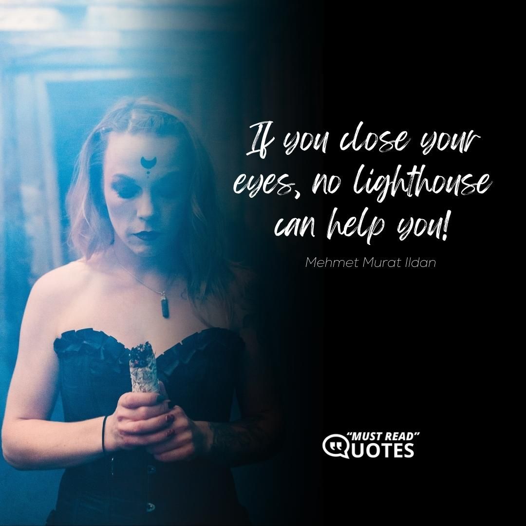 If you close your eyes, no lighthouse can help you!
