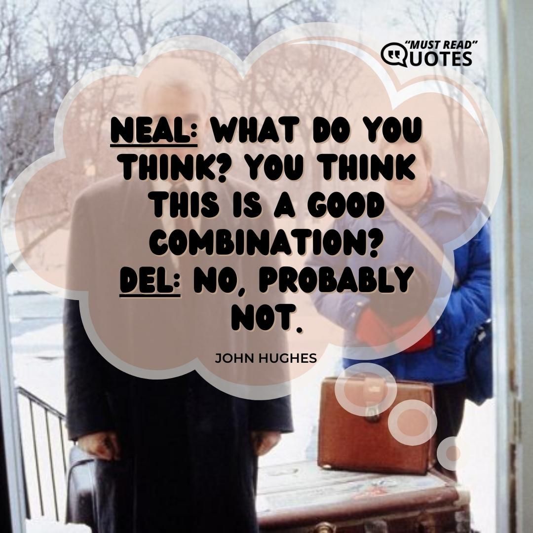 Neal: What do you think? You think this is a good combination? Del: No, probably not.