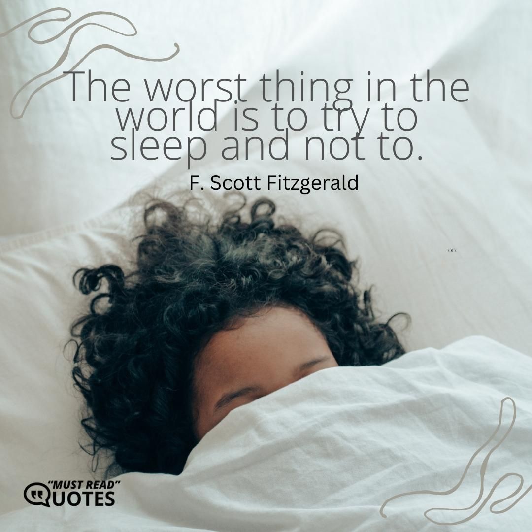 The worst thing in the world is to try to sleep and not to.