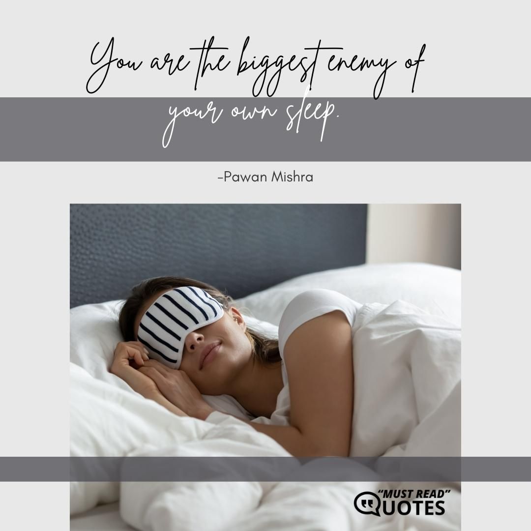 You are the biggest enemy of your own sleep.
