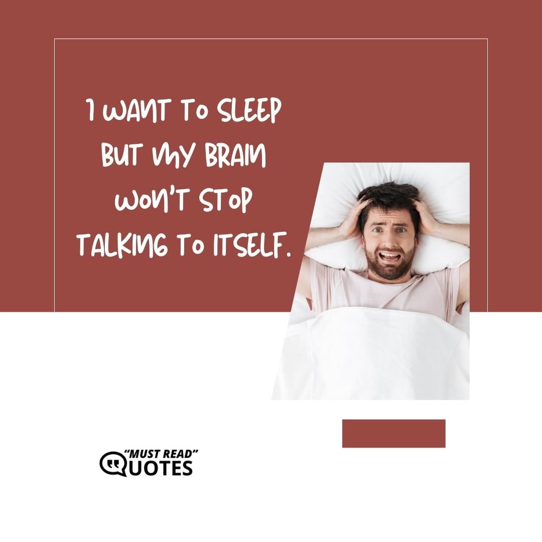 I want to sleep but my brain won’t stop talking to itself.
