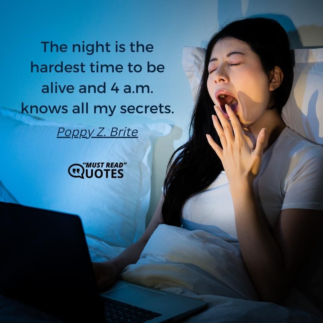 The night is the hardest time to be alive and 4 a.m. knows all my secrets.