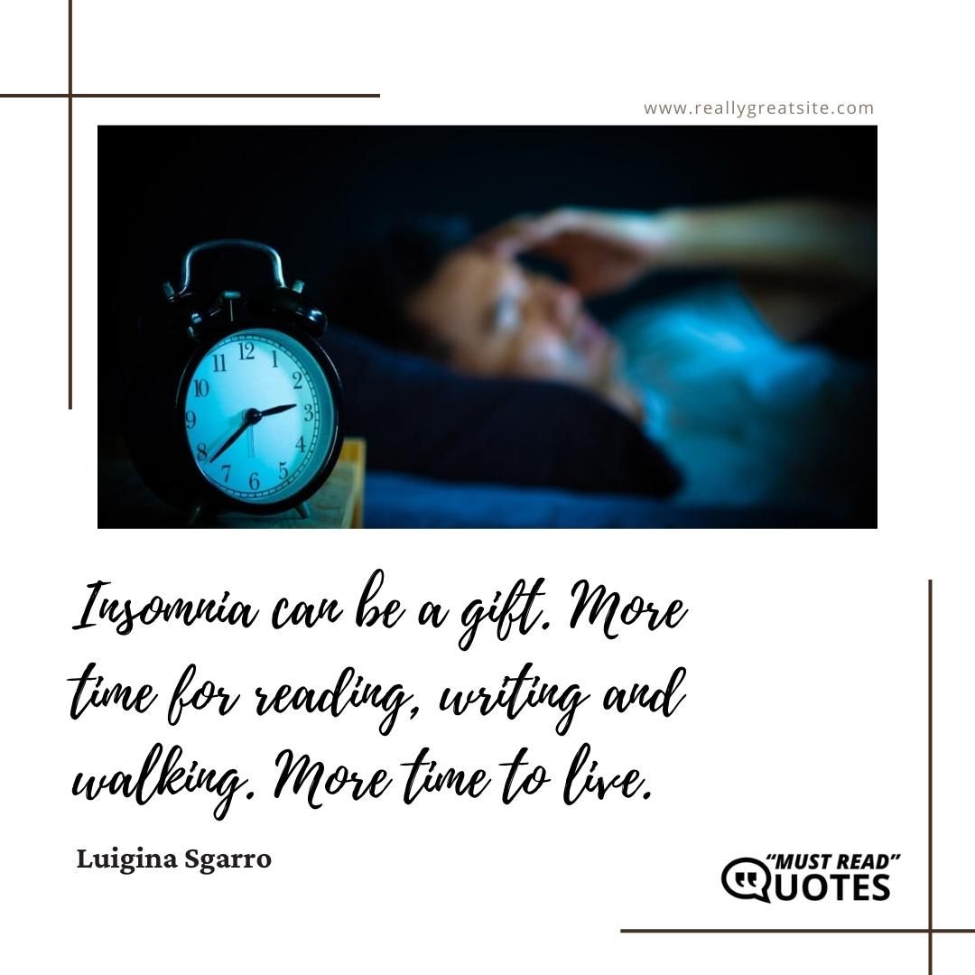 Insomnia can be a gift. More time for reading, writing and walking. More time to live.