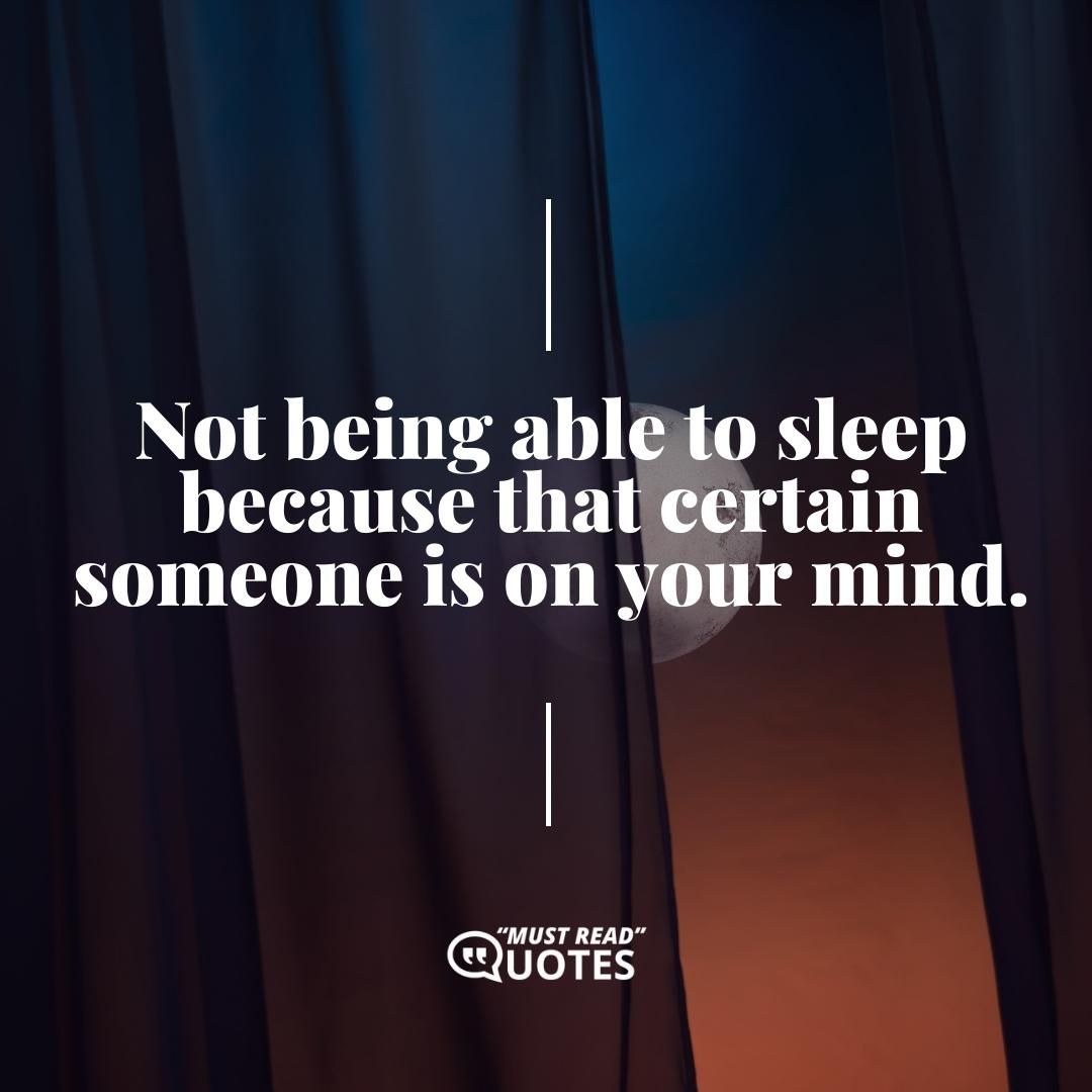 Not being able to sleep because that certain someone is on your mind.