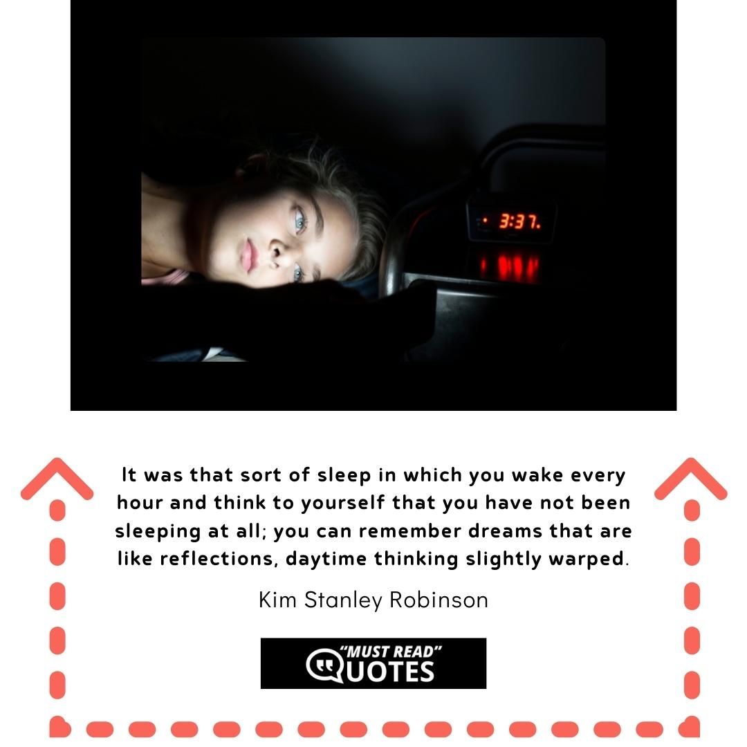 It was that sort of sleep in which you wake every hour and think to yourself that you have not been sleeping at all; you can remember dreams that are like reflections, daytime thinking slightly warped.