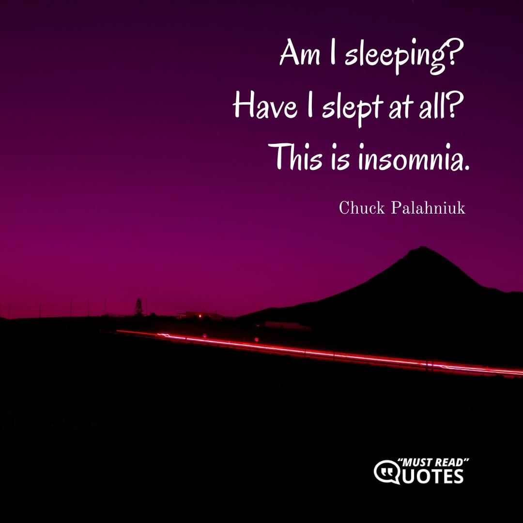 Am I sleeping? Have I slept at all? This is insomnia.