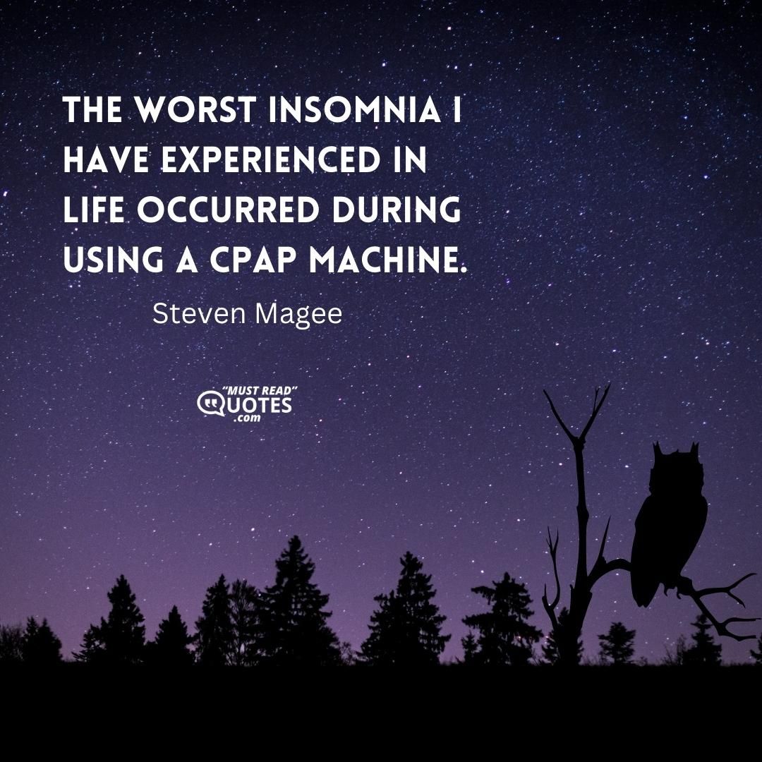 The worst insomnia I have experienced in life occurred during using a CPAP machine.