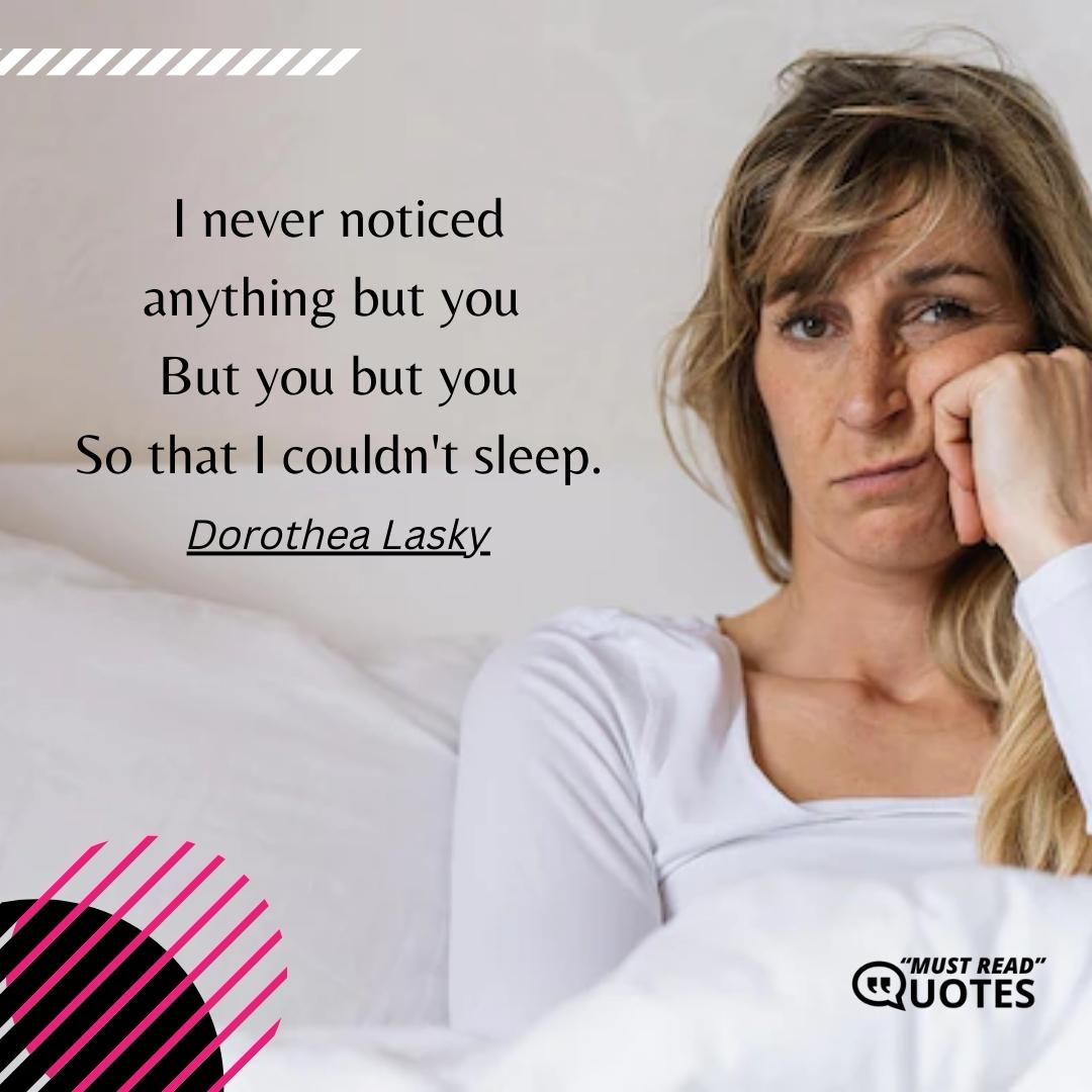 I never noticed anything but you But you but you So that I couldn't sleep.