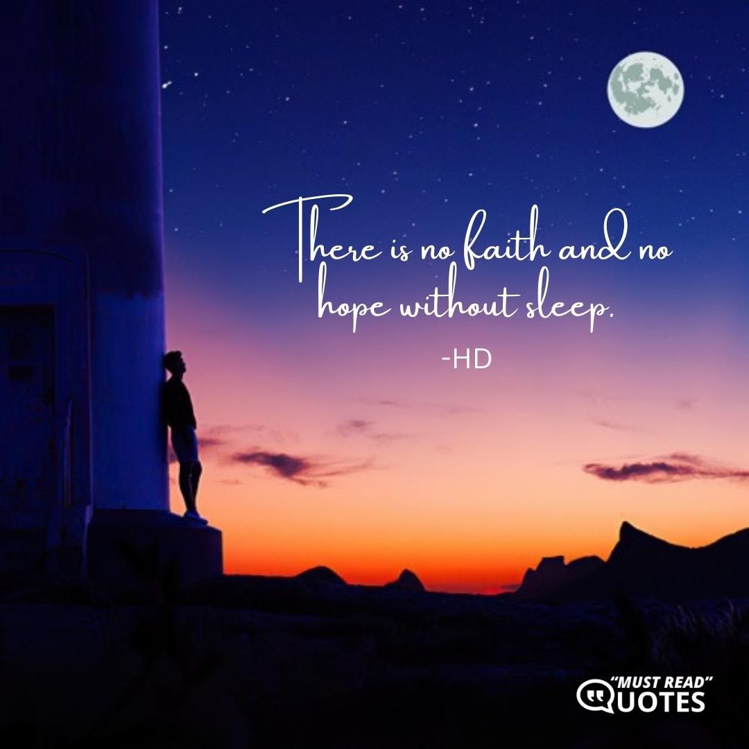 There is no faith and no hope without sleep.