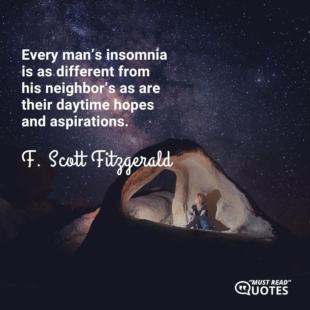 Every man’s insomnia is as different from his neighbor’s as are their daytime hopes and aspirations.