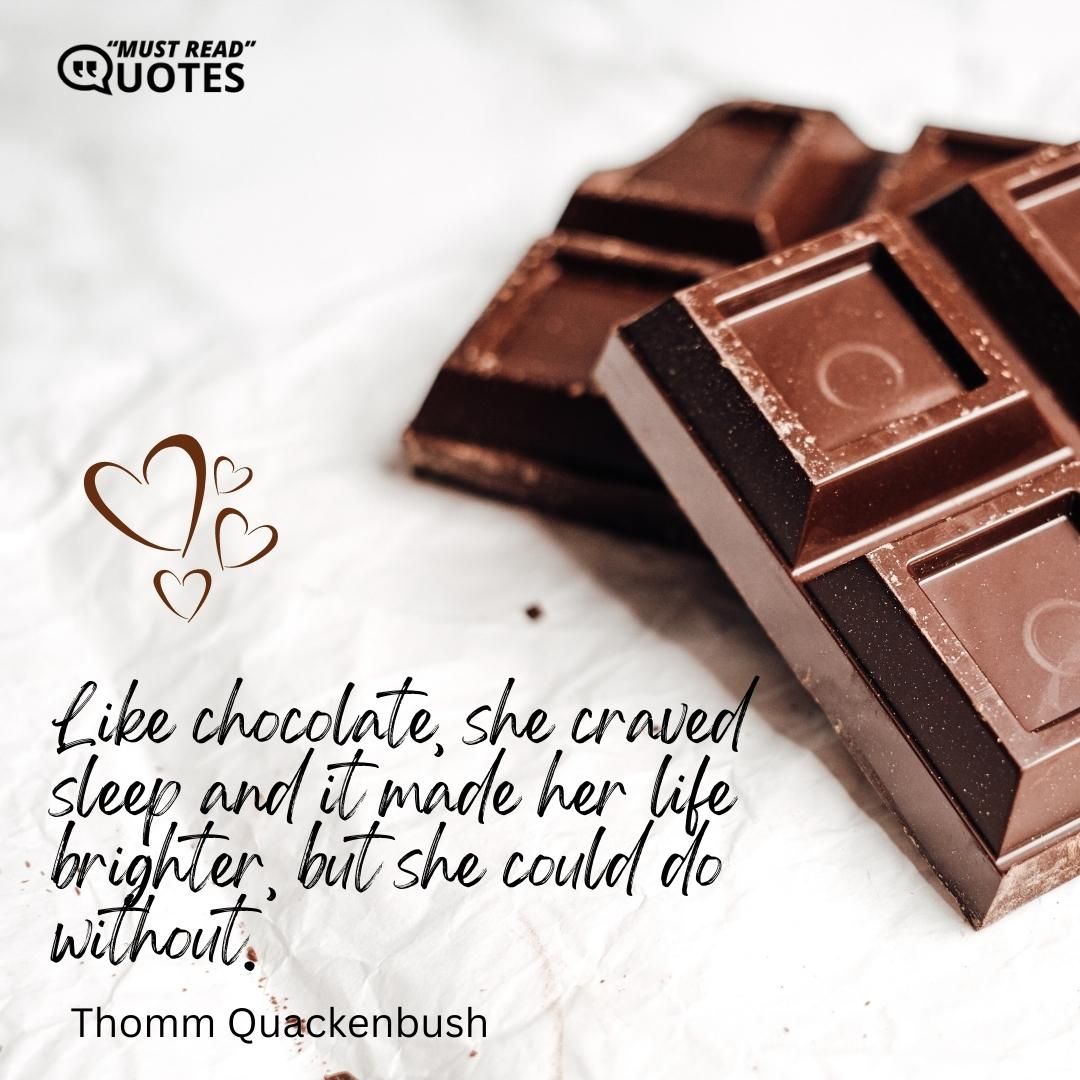 Like chocolate, she craved sleep and it made her life brighter, but she could do without.