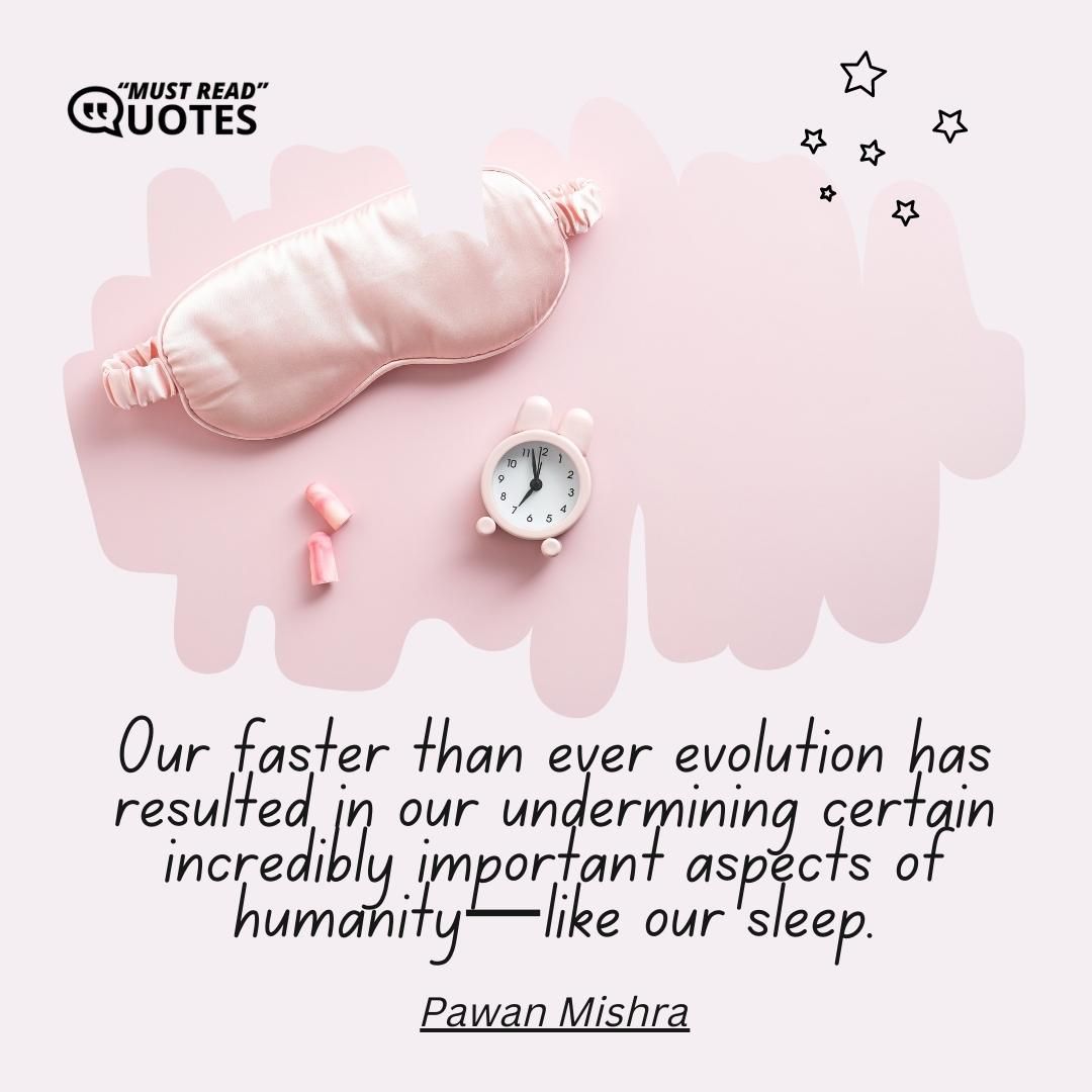 Our faster than ever evolution has resulted in our undermining certain incredibly important aspects of humanity—like our sleep.