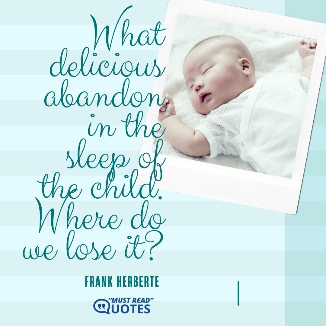 What delicious abandon in the sleep of the child. Where do we lose it?