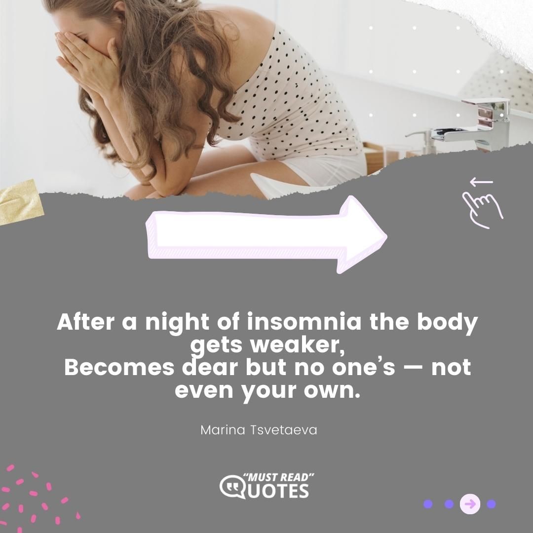 After a night of insomnia the body gets weaker, Becomes dear but no one’s — not even your own.