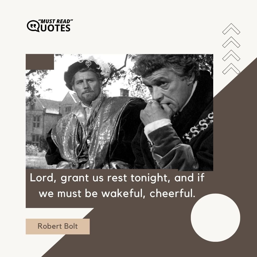 Lord, grant us rest tonight, and if we must be wakeful, cheerful.
