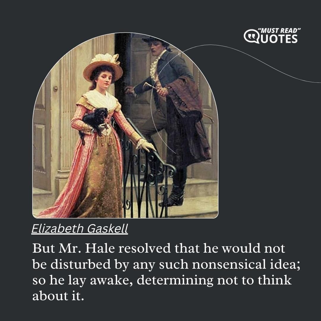 But Mr. Hale resolved that he would not be disturbed by any such nonsensical idea; so he lay awake, determining not to think about it.