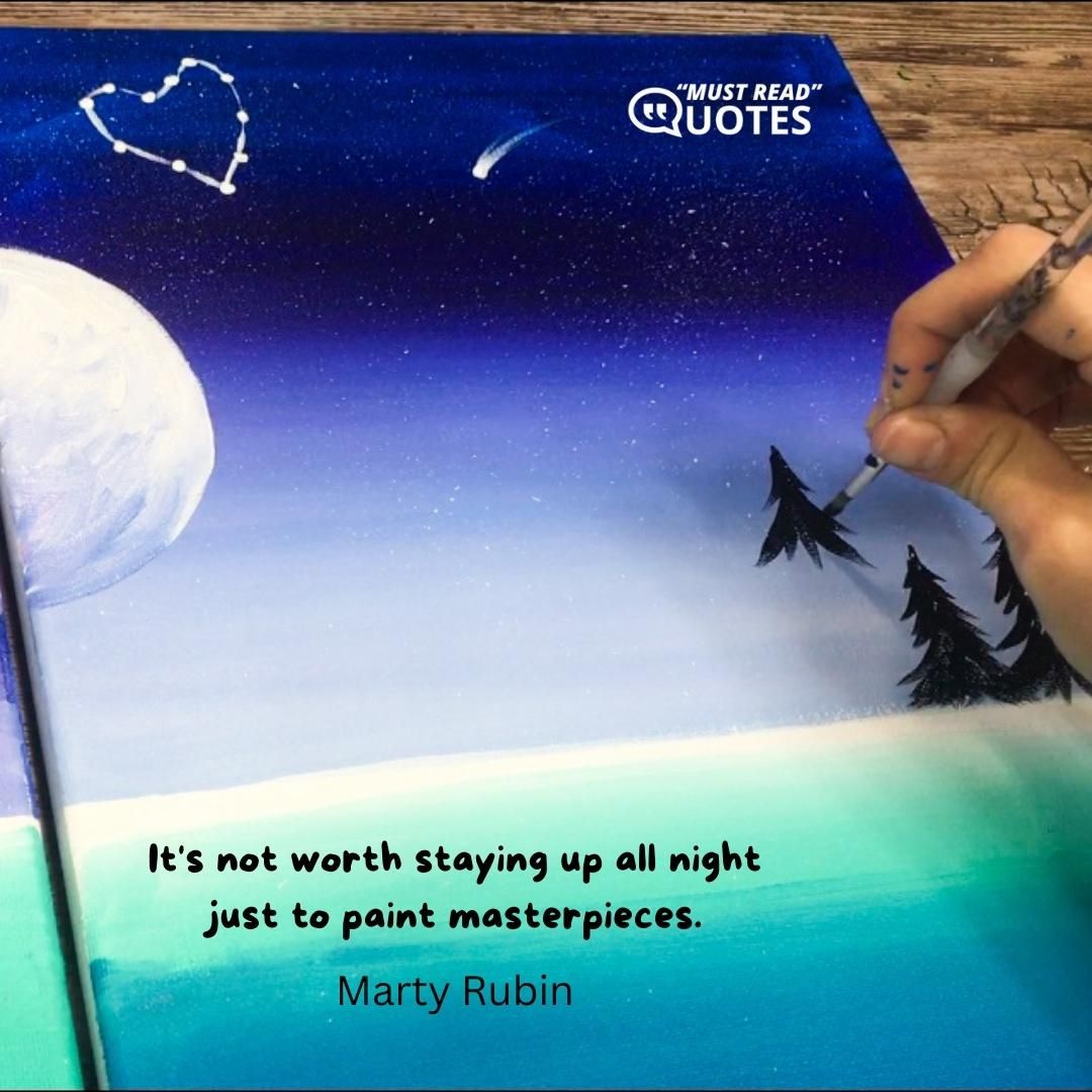 It's not worth staying up all night just to paint masterpieces.