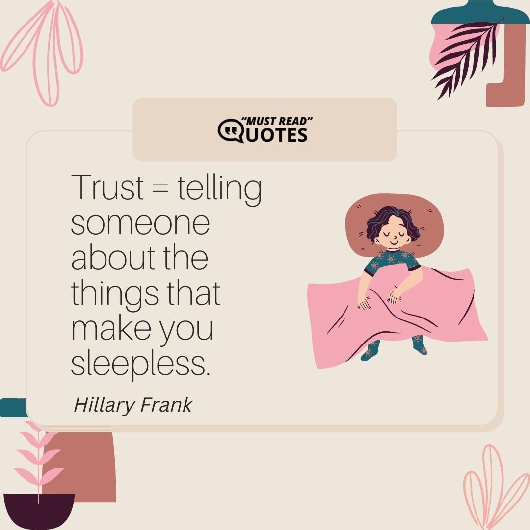 Trust = telling someone about the things that make you sleepless.