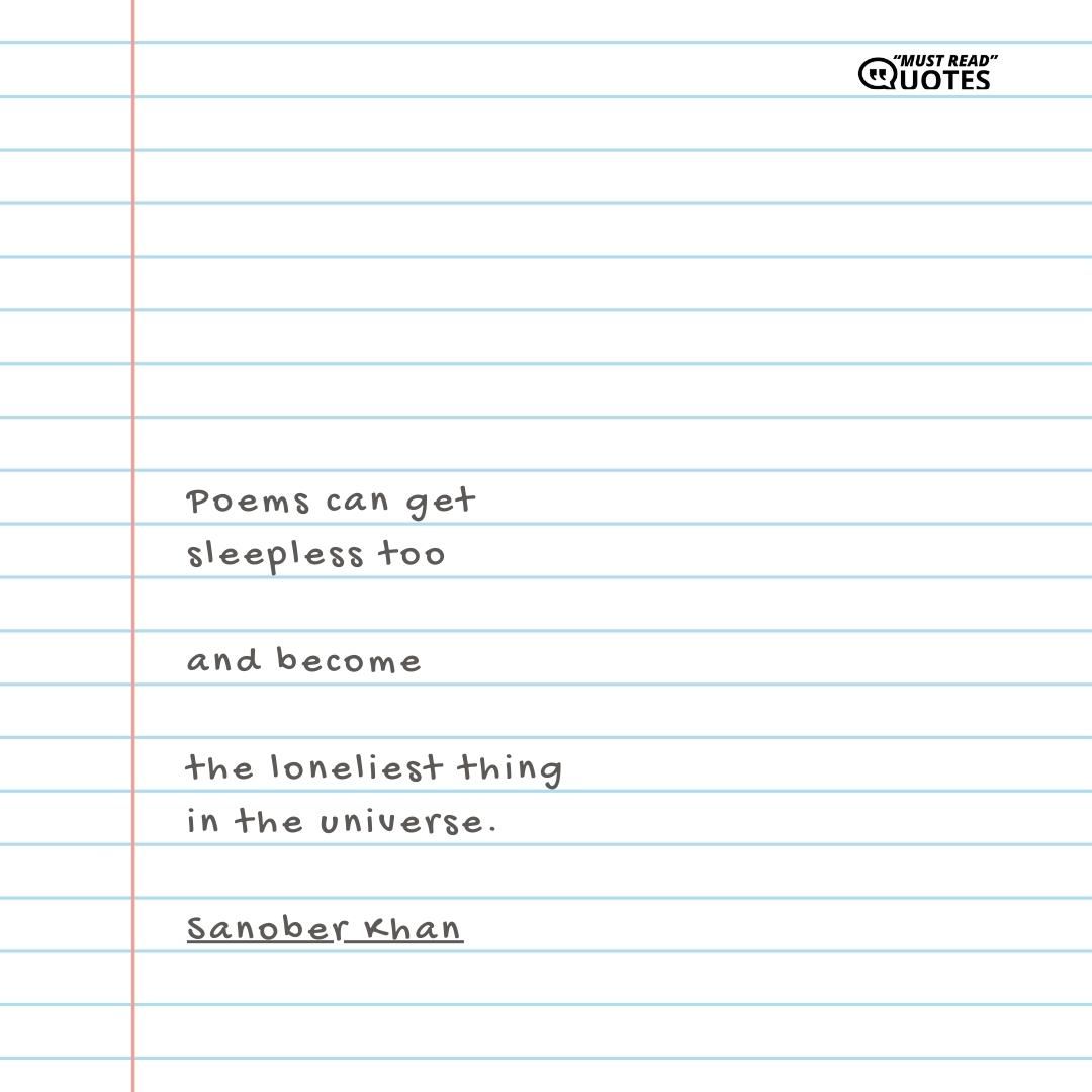 Poems can get sleepless too and become the loneliest thing in the universe.