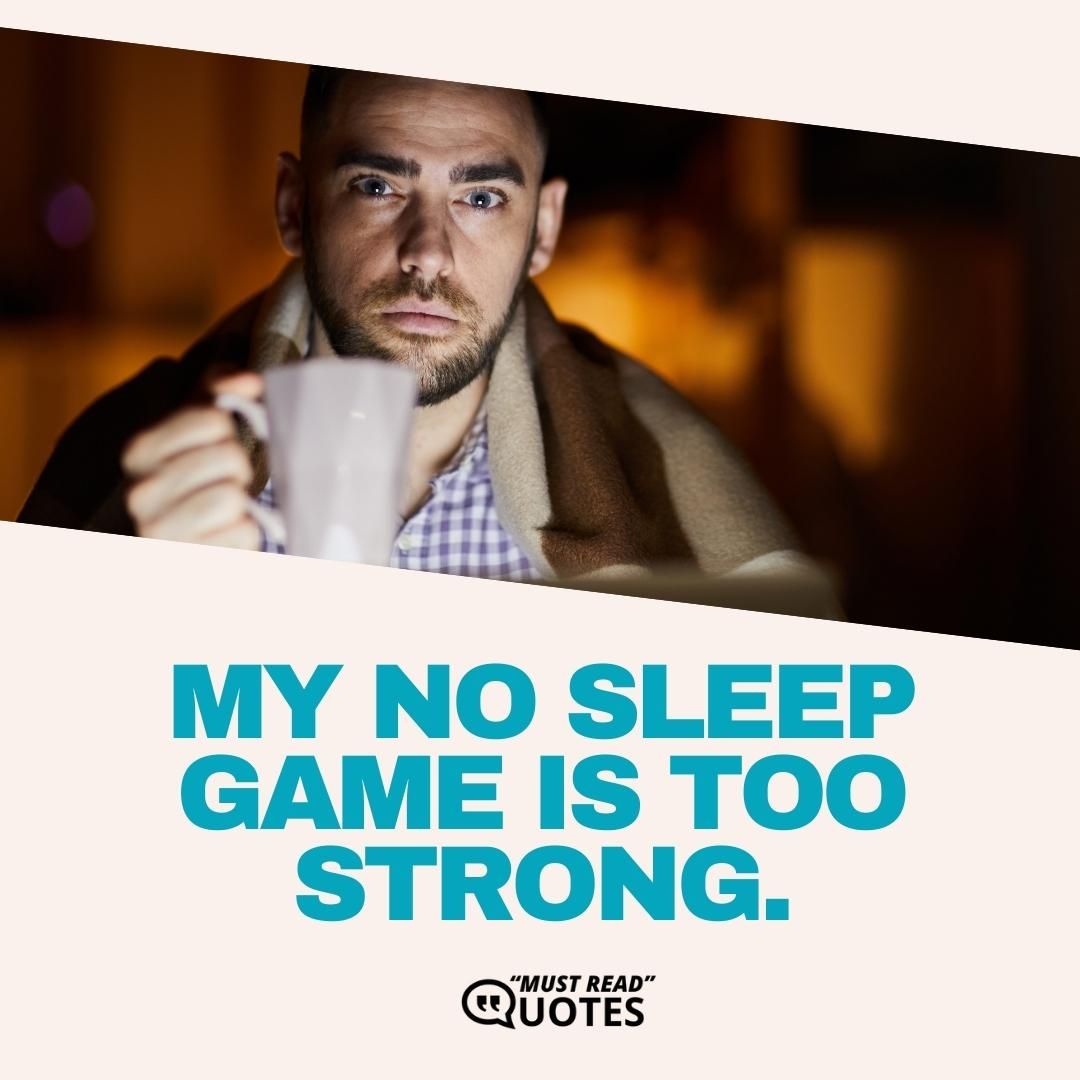 My no sleep game is too strong.