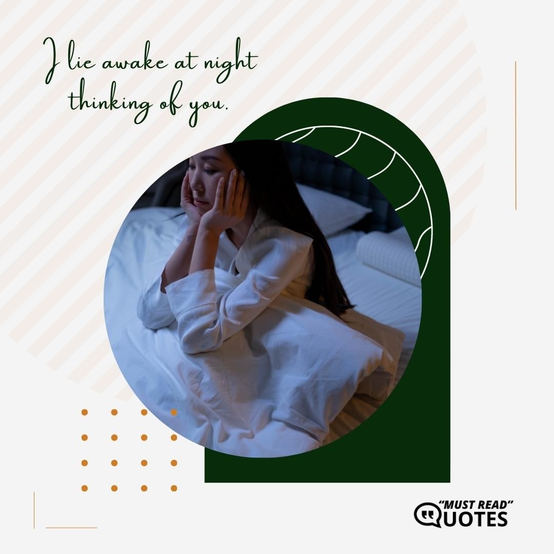 I lie awake at night thinking of you.