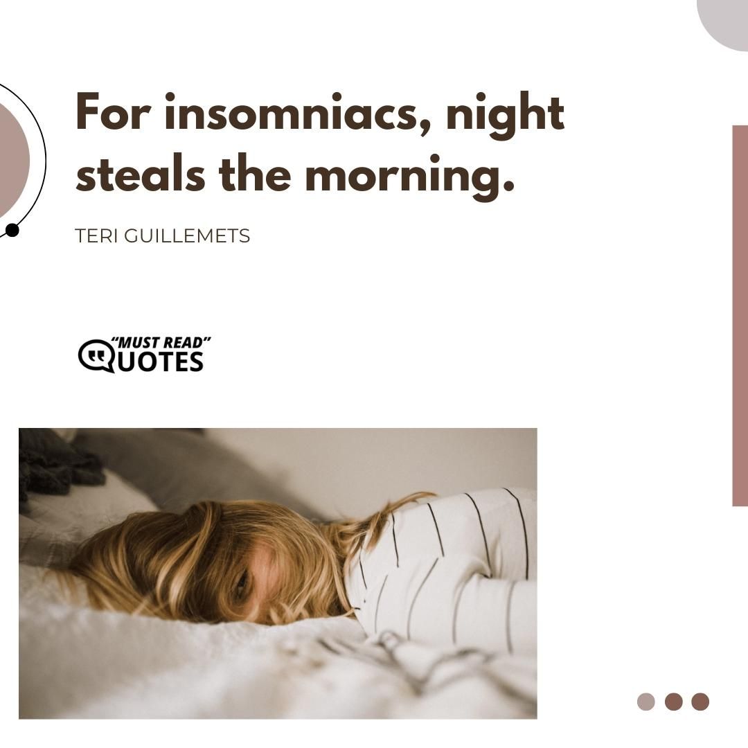 For insomniacs, night steals the morning.