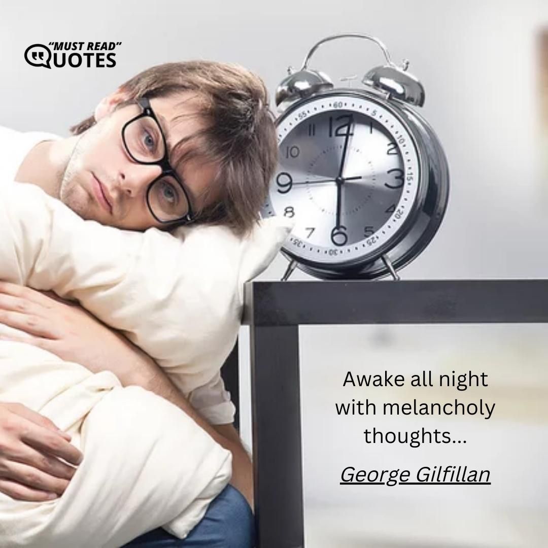 Awake all night with melancholy thoughts...
