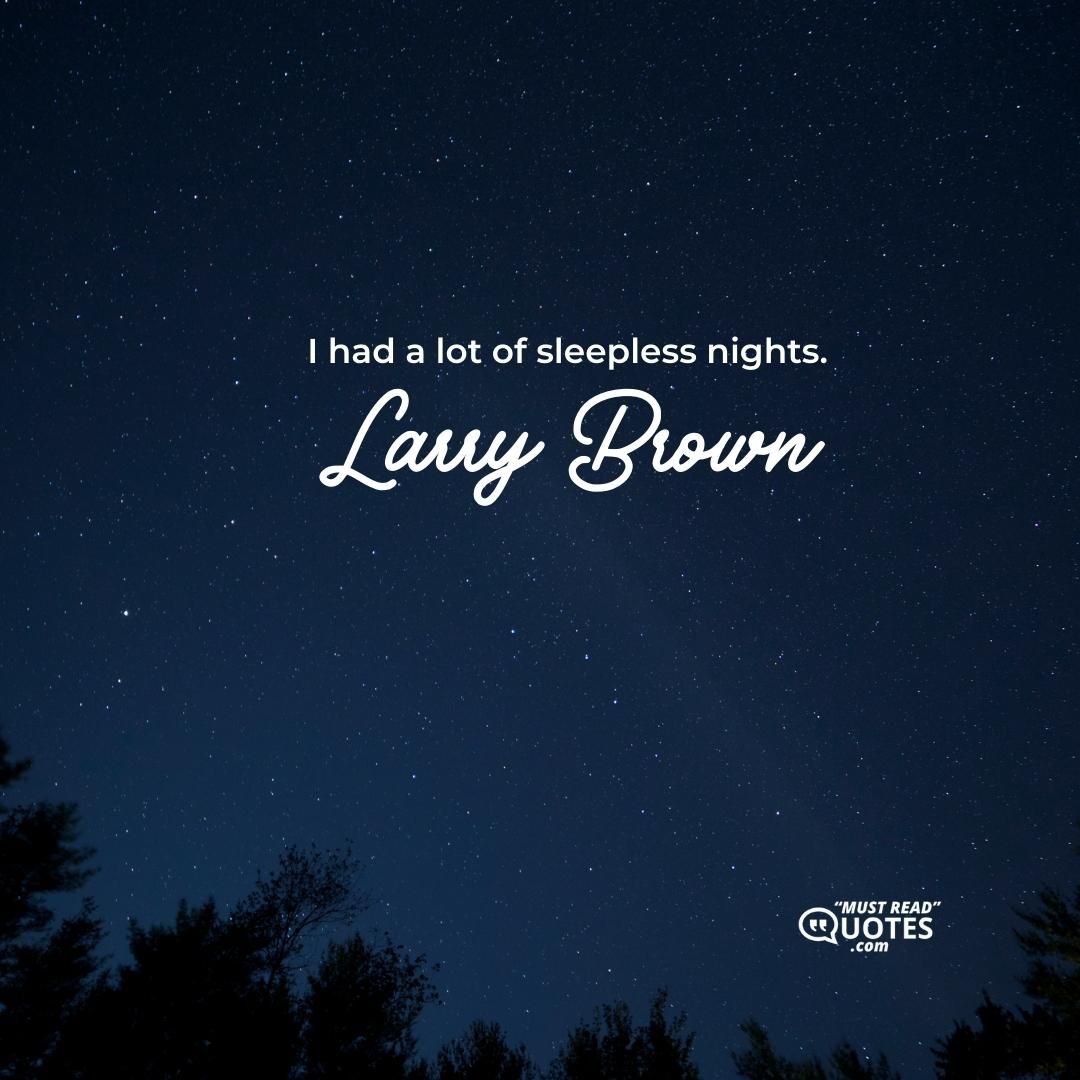 I had a lot of sleepless nights.