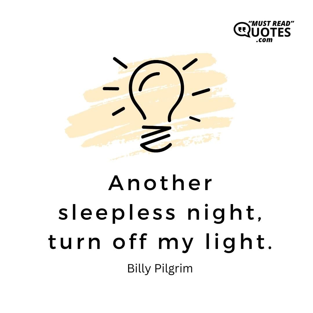 Another sleepless night, turn off my light.