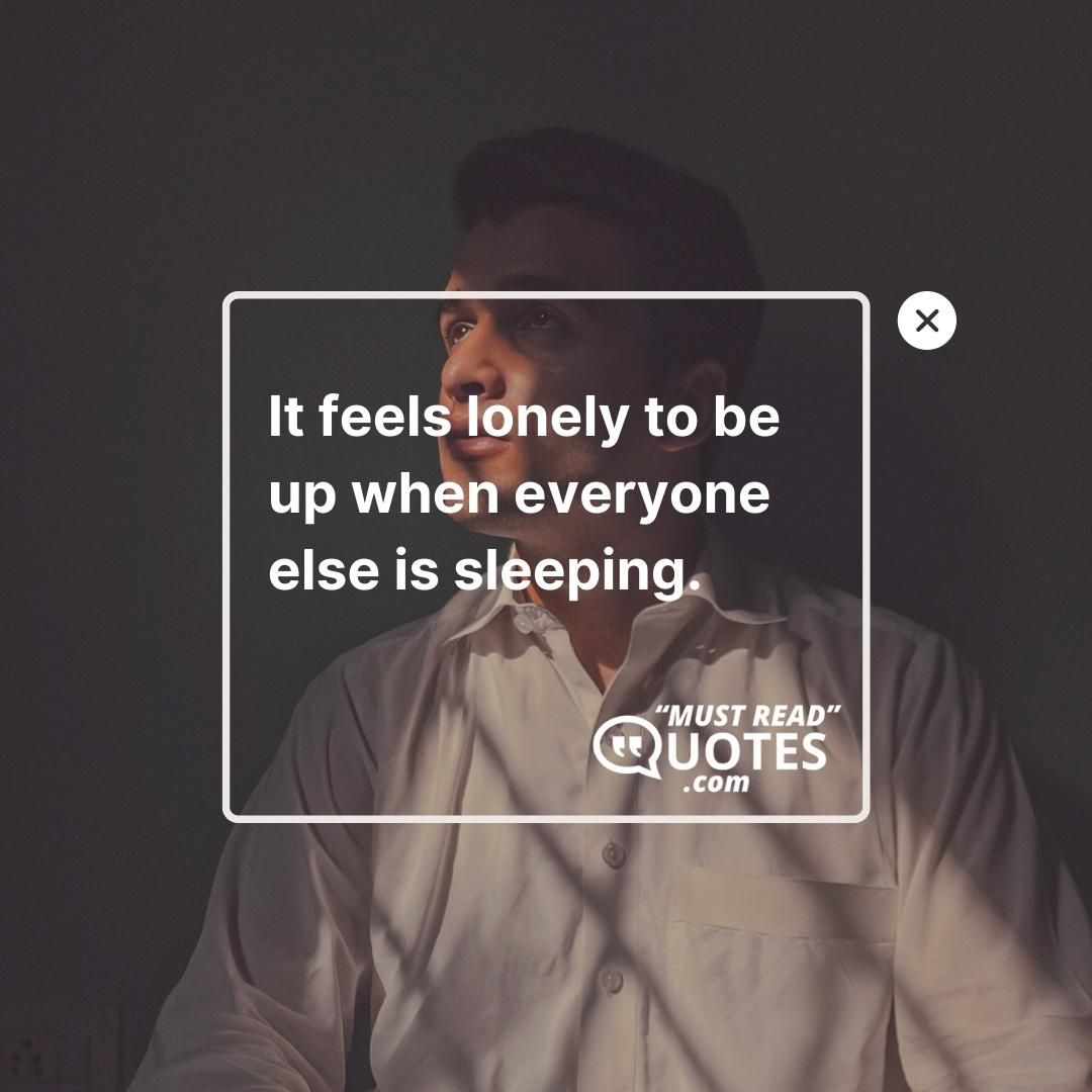 It feels lonely to be up when everyone else is sleeping.