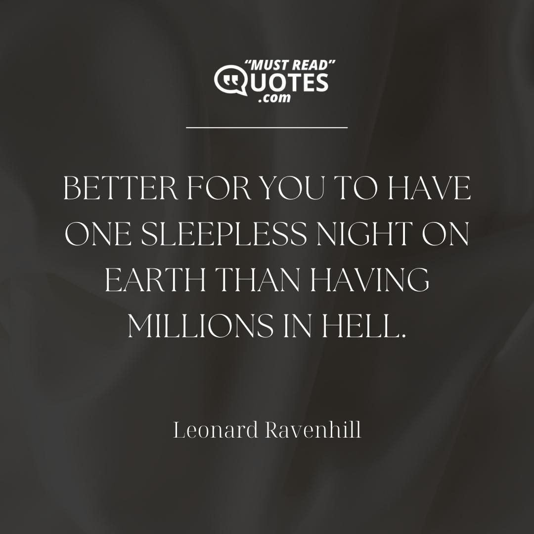 Better for you to have one sleepless night on earth than having millions in hell.