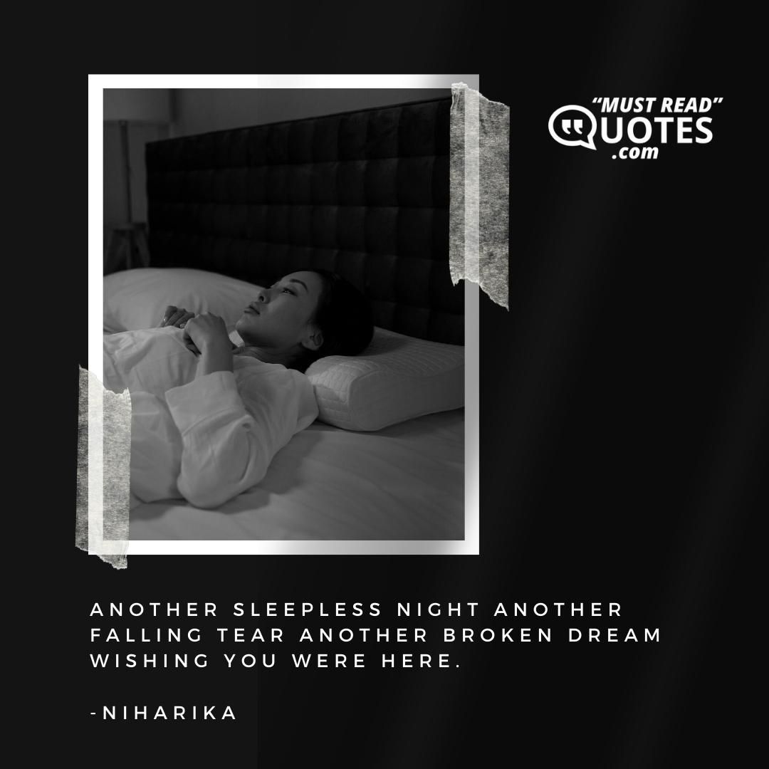 Another sleepless night another falling tear another broken dream wishing you were here.