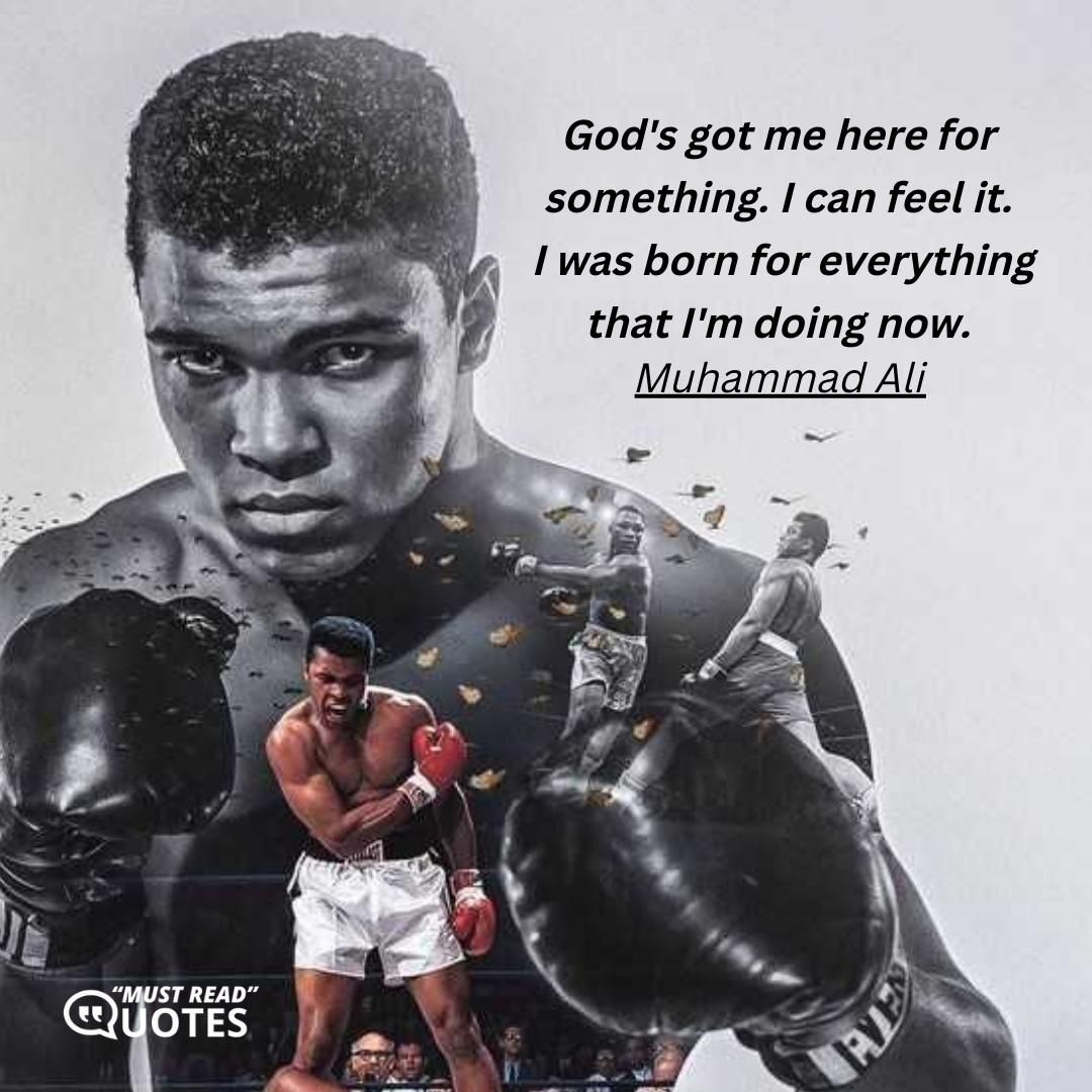 God's got me here for something. I can feel it. I was born for everything that I'm doing now.
